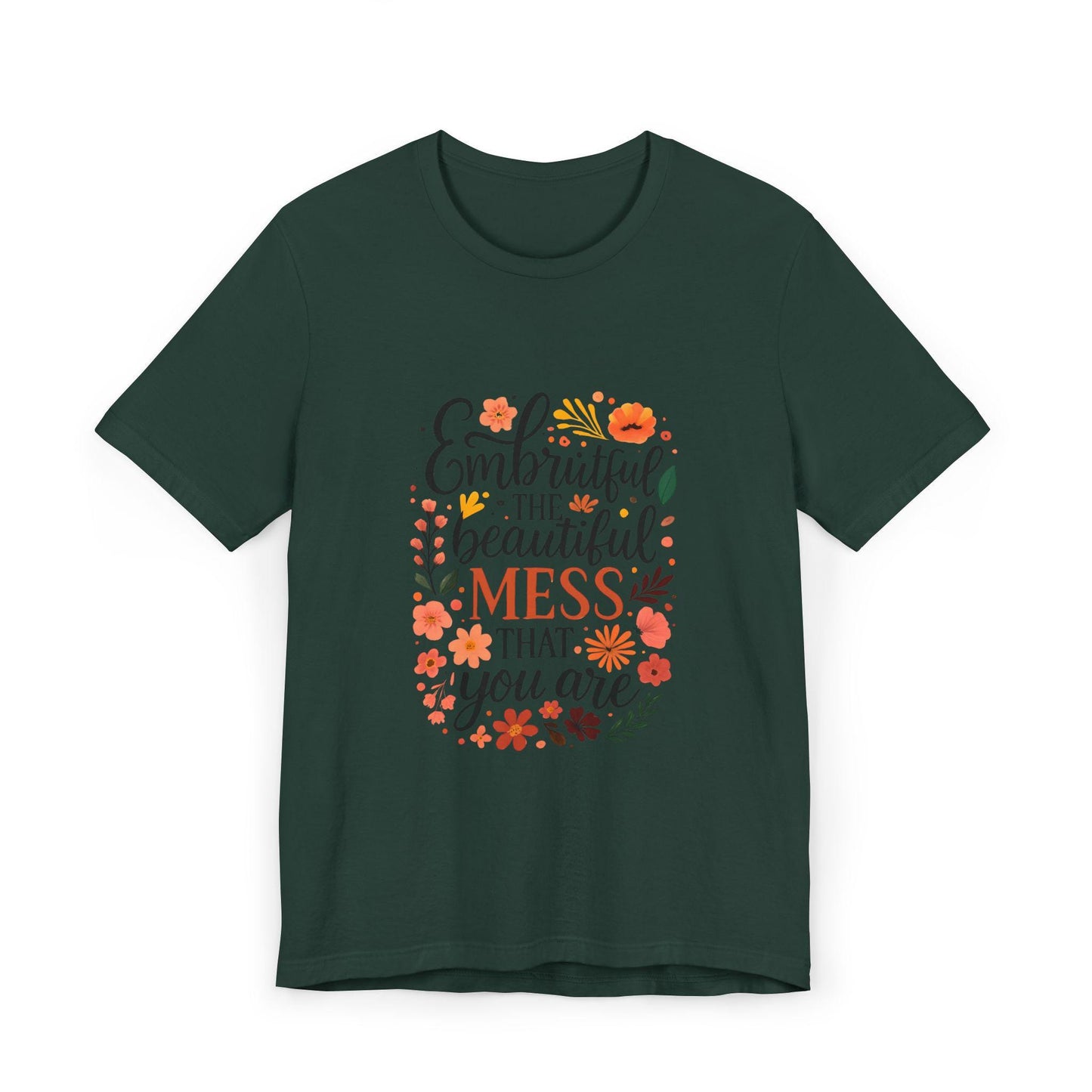 Embrace the Beautiful Mess Floral Inspirational T-ShirtUnisex Jersey T-Shirt