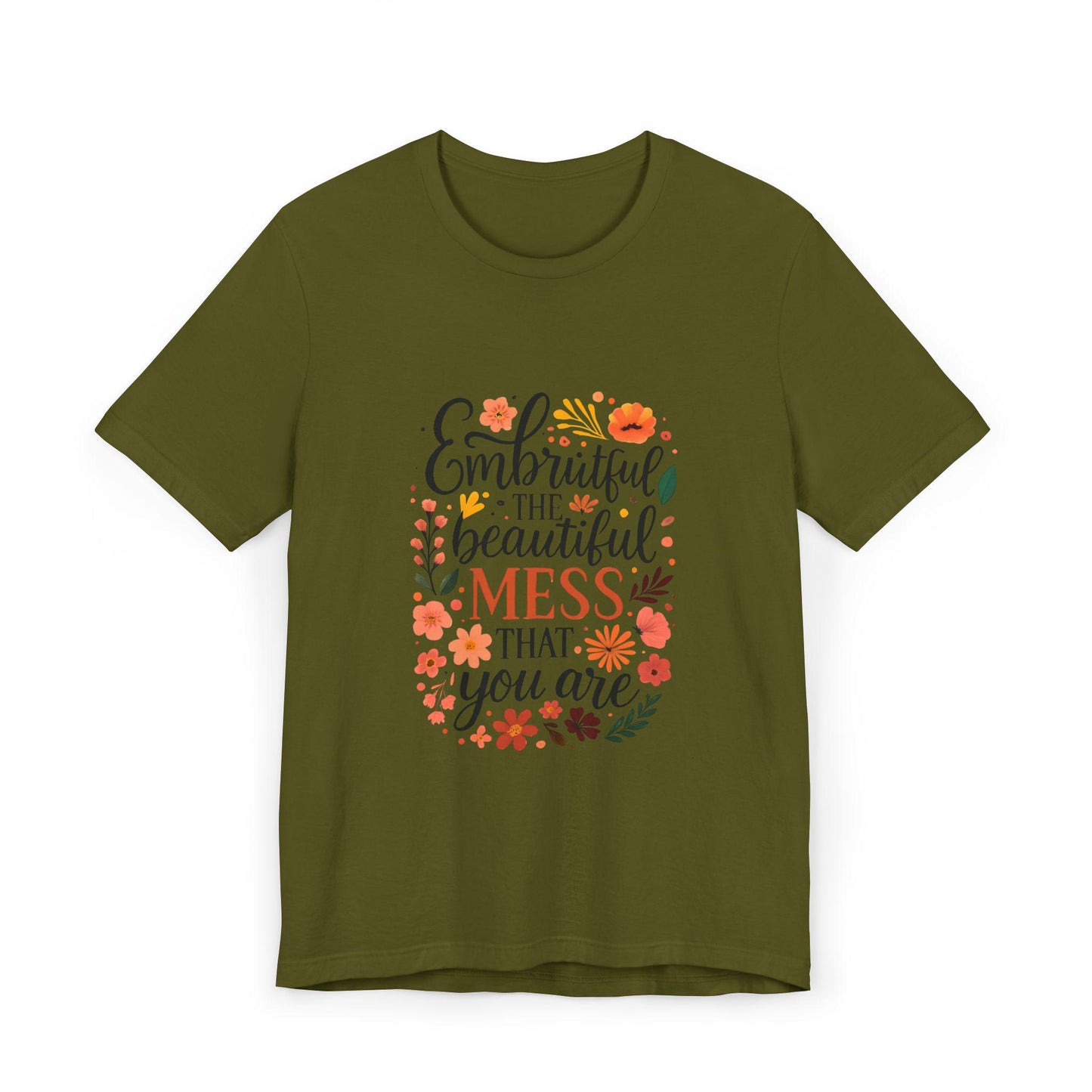 Embrace the Beautiful Mess Floral Inspirational T-ShirtUnisex Jersey T-Shirt